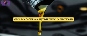 Mách bạn cách phân biệt dầu thủy lực thật và giả