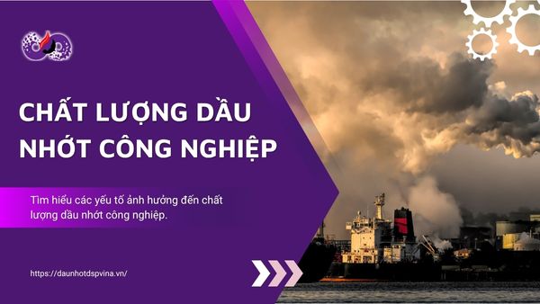 dspvina-cac-yeu-to-anh-huong-den-chat-luong-dau-nhot-cong-nghiep