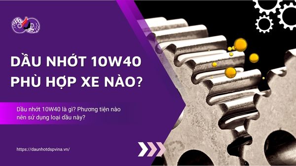 dspvina dau nhot 10w40 phu hop xe nao