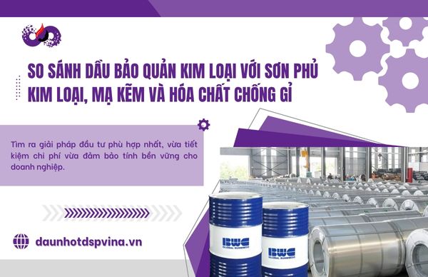 So sánh dầu bảo quản kim loại với sơn phủ kim loại, mạ kẽm và hóa chất chống gỉ 1 dspvina-dau-bao-quan-kim-loai